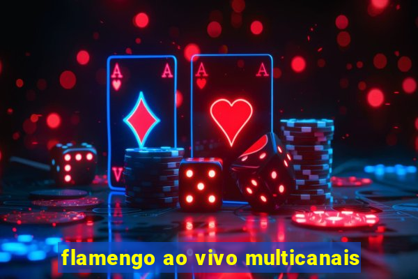 flamengo ao vivo multicanais